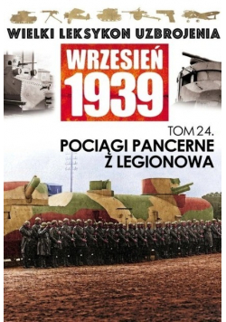Wielki Leksykon uzbrojenia Wrzesień 1939  Tom 24 Pociągi Pancerne z Legionowa