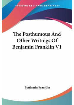 The Posthumous And Other Writings Of Benjamin Franklin V1