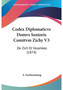 Codex Diplomaticvs Domvs Senioris Comitvm Zichy V3