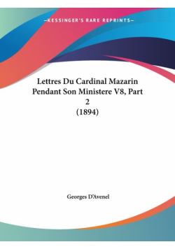 Lettres Du Cardinal Mazarin Pendant Son Ministere V8, Part 2 (1894)