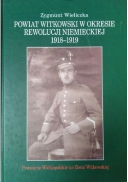 Powiat Witkowski w okresie rewolucji niemieckiej 1918 1919