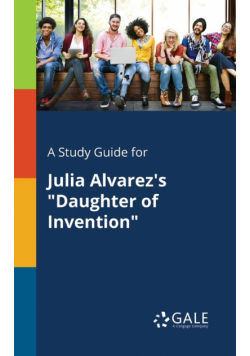 A Study Guide for Julia Alvarez's "Daughter of Invention"
