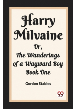 Harry Milvaine Or, The Wanderings of a Wayward Boy Book One