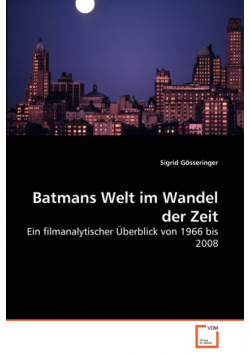Batmans Welt im Wandel der Zeit