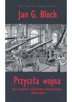 Przyszła wojna pod względem technicznym ekonomicznym i politycznym