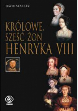 Królowe. Sześć żon Henryka VIII