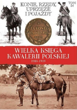 Wielka Księga Kawalerii Polskiej 1918 1939 Tom 54 Konie rzędy uprzęże