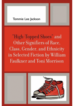 'High-Topped Shoes' and Other Signifiers of Race, Class, Gender and Ethnicity in Selected Fiction by William Faulkner and Toni Morrison