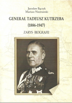 Generał Tadeusz Kutrzeba 1886 - 1947 Zarys biografii