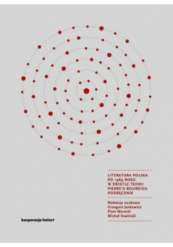 Literatura Polska po 1989 roku w świetle teorii Pierrea Bourdieu Podręcznik