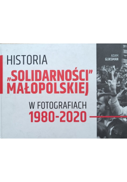 Historia Solidarności Małopolskiej w fotografiach 1980 - 2020