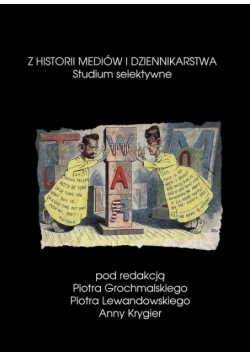 Z historii mediów i dziennikarstwa Studium selektywne