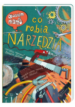 Opowiem ci mamo co robią narzędzia
