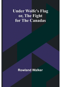 Under Wolfe's Flag; or, The Fight for the Canadas