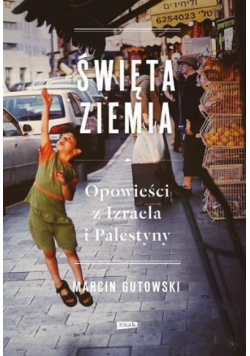 Święta Ziemia Opowieści z Izraela i Palestyny