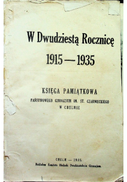 W dwudziestą rocznicę Księga pamiątkowa Państwowgo gimnazjum im St Czarnieckiego w Chełmie 1915 1935 1935 r.