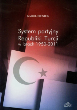 Bieniek Karol - System partyjny Republiki Turcji w latach 1950-2011