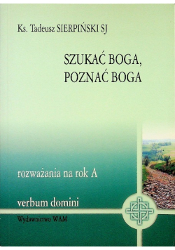 Szukać Boga, poznać Boga rozważania na rok A