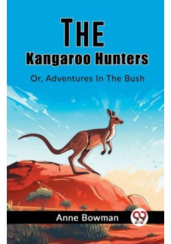 The Kangaroo Hunters Or, Adventures In The Bush