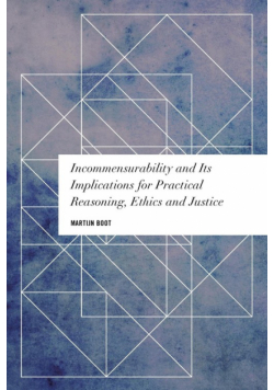 Incommensurability and its Implications for Practical Reasoning, Ethics and Justice