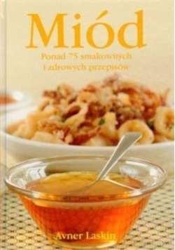 Miód Ponad 75 smakowitych i zdrowych przepisów