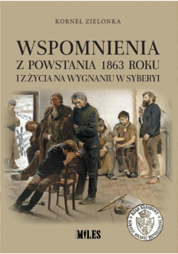 Wspomnienia z Powstania 1863 roku i z życia na wygnaniu w Syberii