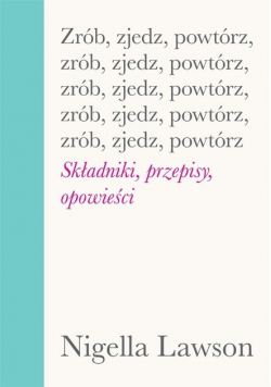 Zrób, zjedz, powtórz. Składniki, przepisy opowieści