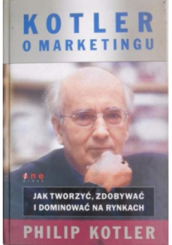 Kotler o marketingu Jak tworzyć zdobywać  dominować na rynkach