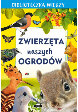 Biblioteczka wiedzy. Zwierzęta naszych ogrodów