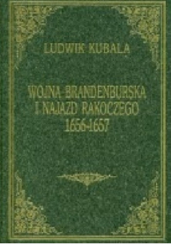 Wojna Brandenburska i Najazd Rakoczego 1656 1657 Reprint z 1917 r.