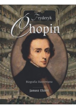 Fryderyk Chopin Biografia ilustrowana