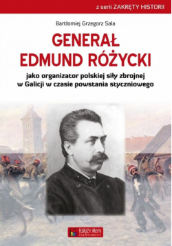 Generał Edmund Różycki jako organizator polskiej siły zbrojnej w Galicji w czasie powstania styczniowego