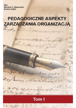 Pedagogiczne aspekty zarządzania organizacją Tom I
