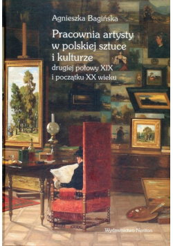 Pracownia artysty w polskiej sztuce i kulturze drugiej połowy XIX i początku XX wieku