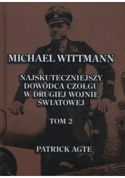 Michael Wittmann Najskuteczniejszy dowódca czołgu w drugiej wojnie światowej Tom 2
