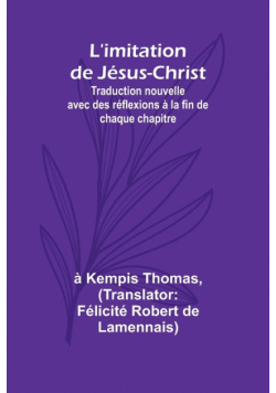 L'imitation de Jésus-Christ; Traduction nouvelle avec des réflexions à la fin de chaque chapitre