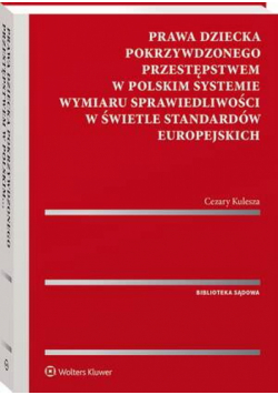 Prawa dziecka pokrzywdzonego przestępstwem w polskim systemie wymiaru sprawiedliwości w świetle standardów europejskich
