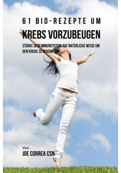 61 Bio-Rezepte um Krebs vorzubeugen