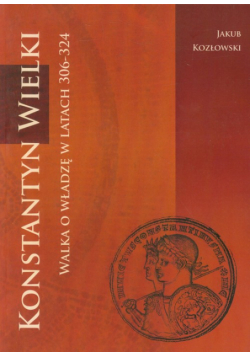 Konstantyn Wielki Walka o władzę w latach 306-324