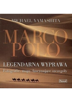 Marco Polo Legendarna wyprawa fotografie mapy fascynujące szczegóły