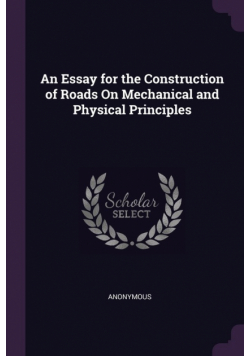 An Essay for the Construction of Roads On Mechanical and Physical Principles