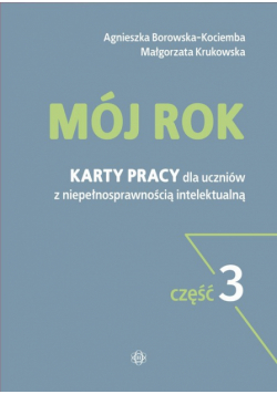 Mój rok Część 3 Karty pracy dla uczniów z niepełnosprawnością intelektualną