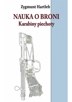 Hartleb Zygmunt - Nauka o broni. Karabiny Piechoty