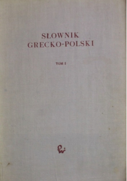 Słownik Grecko - Polski Tom I