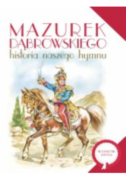 Mazurek Dąbrowskiego Historia naszego hymnu