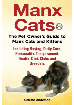 Manx Cats, The Pet Owner's Guide to Manx Cats and Kittens, Including Buying, Daily Care, Personality, Temperament, Health, Diet, Clubs and Breeders