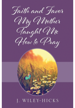 Faith and Favor My Mother Taught Me How to Pray