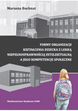 Formy organizacji kształcenia dziecka z lekką niepełnosprawnością intelektualną a jego kompetencje społeczne