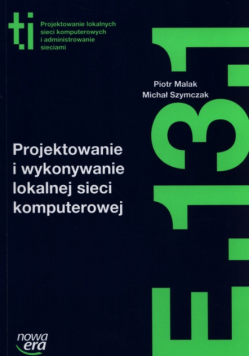 Projektowanie i wykonywanie lokalnej sieci komputerowej Kwalifikacja E.13.1.