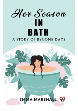 Her Season in Bath A Story of Bygone Days
